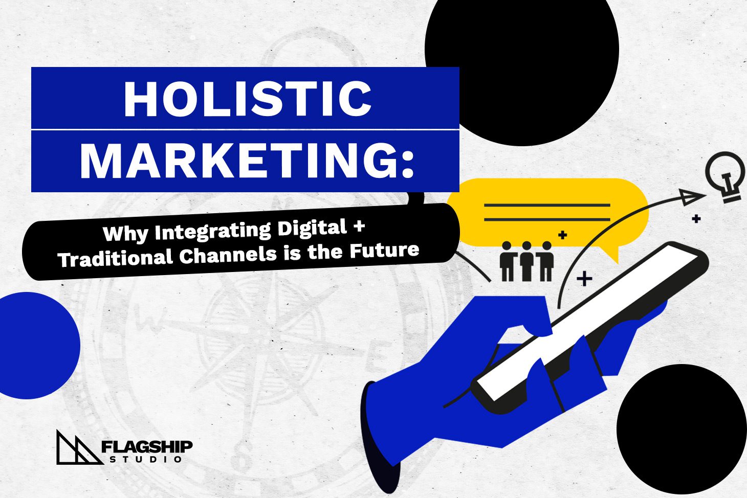 Holistic Marketing: Why Integrating Digital + Traditional Channels Is the Future