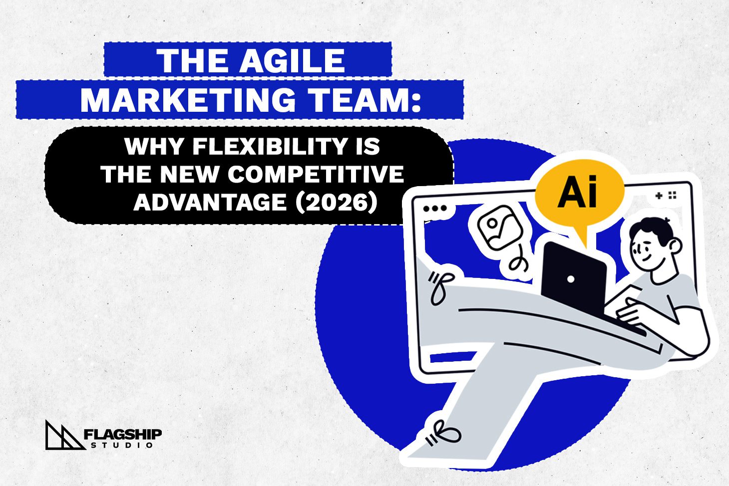 The Agile Marketing Team: Why Flexibility Is the New Competitive Advantage (2026)