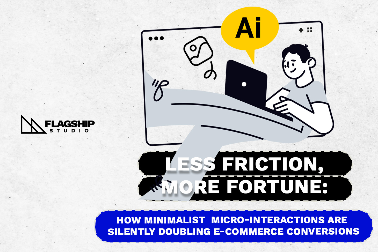 Less Friction, More Fortune: How Minimalist Micro-Interactions Are Silently Doubling E-Commerce Conversions