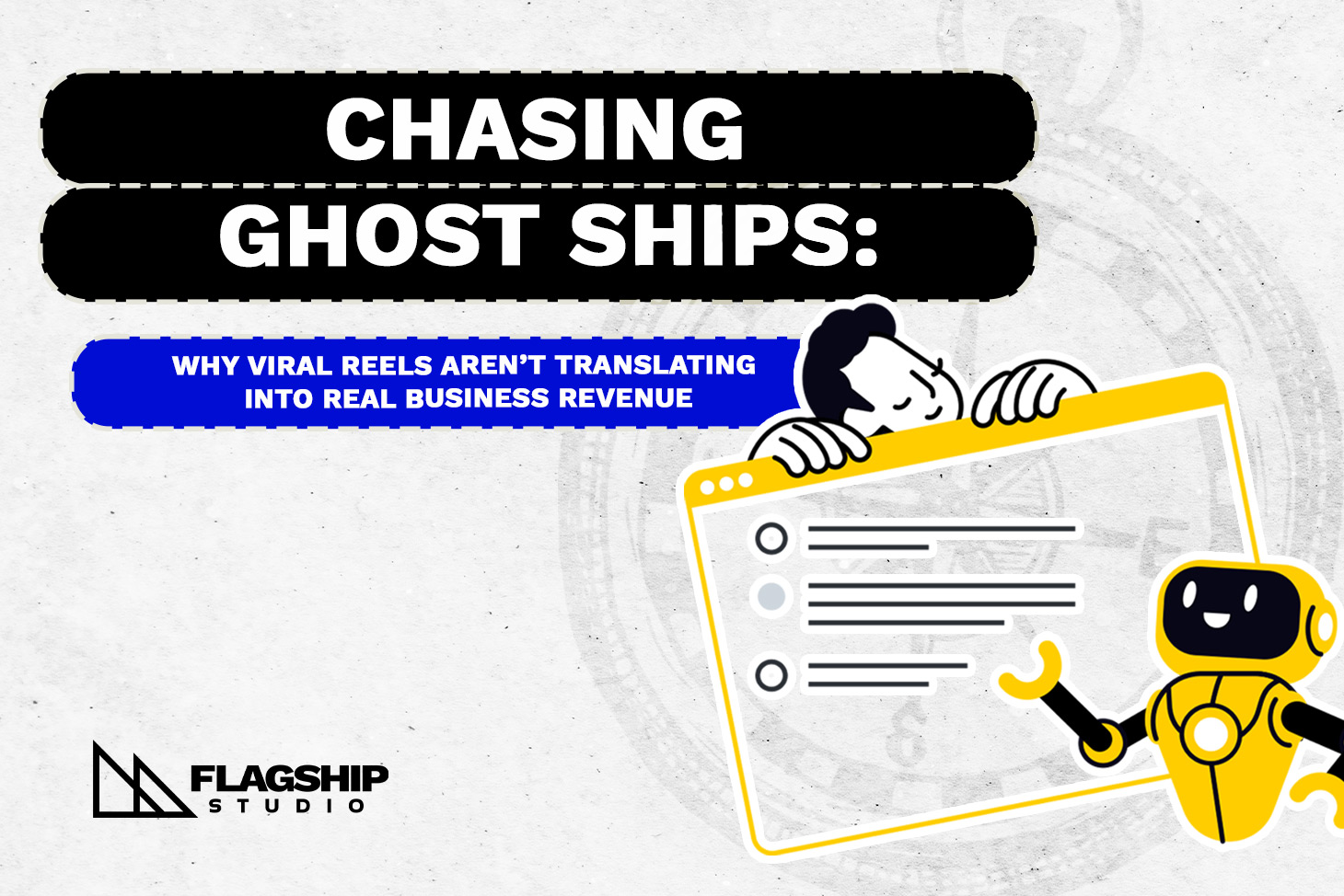 Chasing Ghost Ships: Why Viral Reels Aren’t Translating Into Real Business Revenue